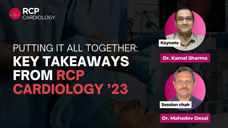 Putting it all together: Key takeaways from RCP Cardiology ’23