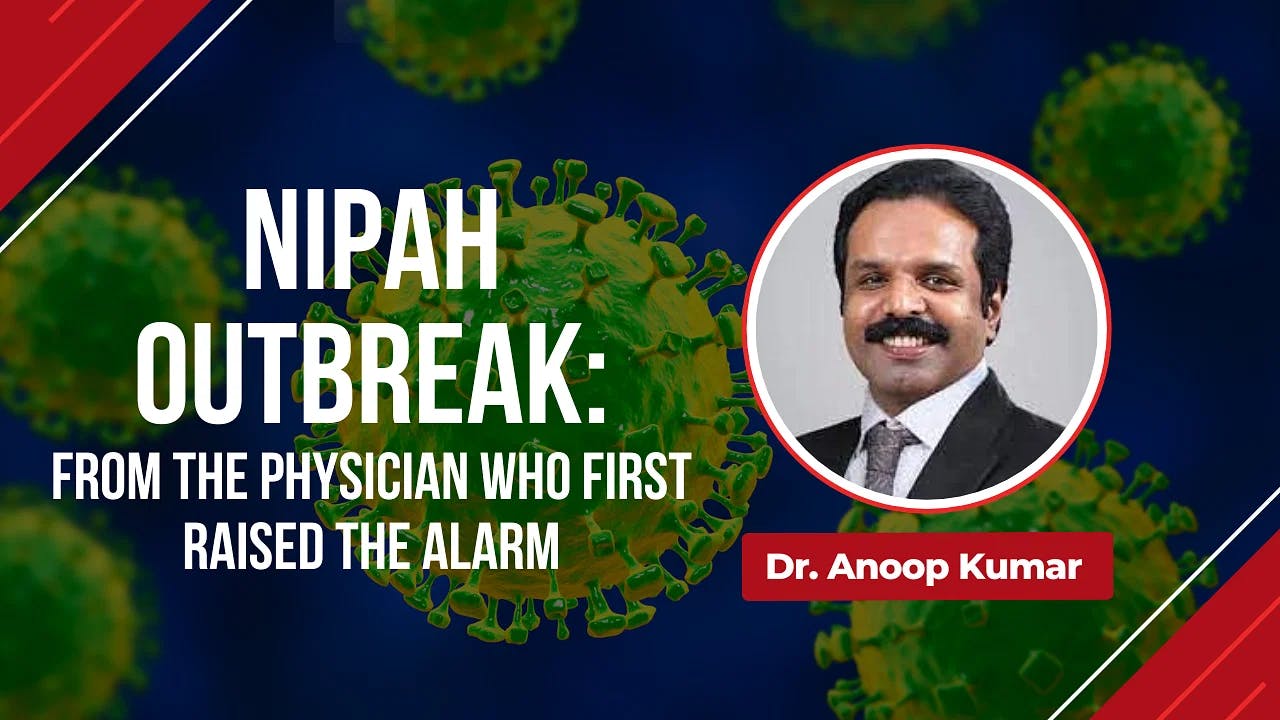 Nipah Outbreak - From the Physician who First Raised the Alarm